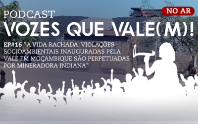 EP.16 A vida rachada: violações socioambientais inauguradas pela Vale em Moçambique são perpetuadas por mineradora indiana